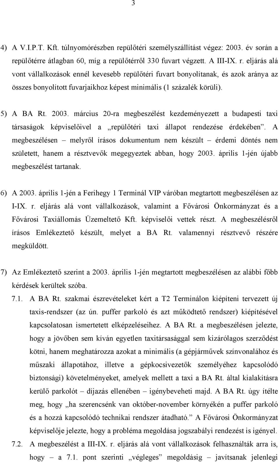 pülőtérre átlagban 60, míg a repülőtérről 330 fuvart végzett. A III-IX. r. eljárás alá vont vállalkozások ennél kevesebb repülőtéri fuvart bonyolítanak, és azok aránya az összes bonyolított fuvarjaikhoz képest minimális (1 százalék körüli).