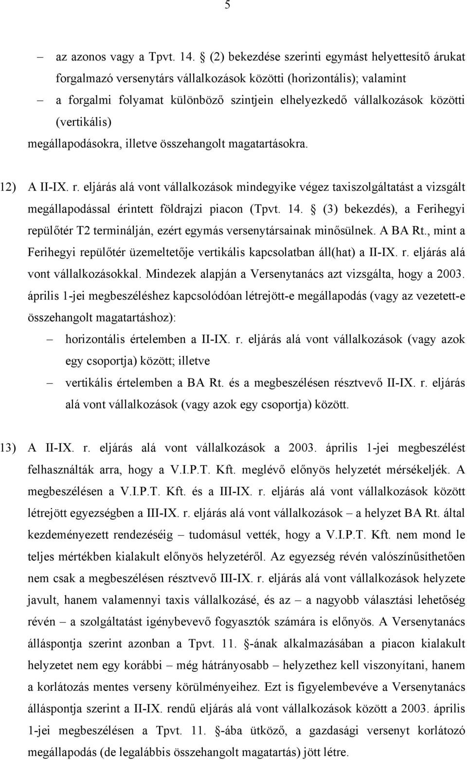 (vertikális) megállapodásokra, illetve összehangolt magatartásokra. 12) A II-IX. r.