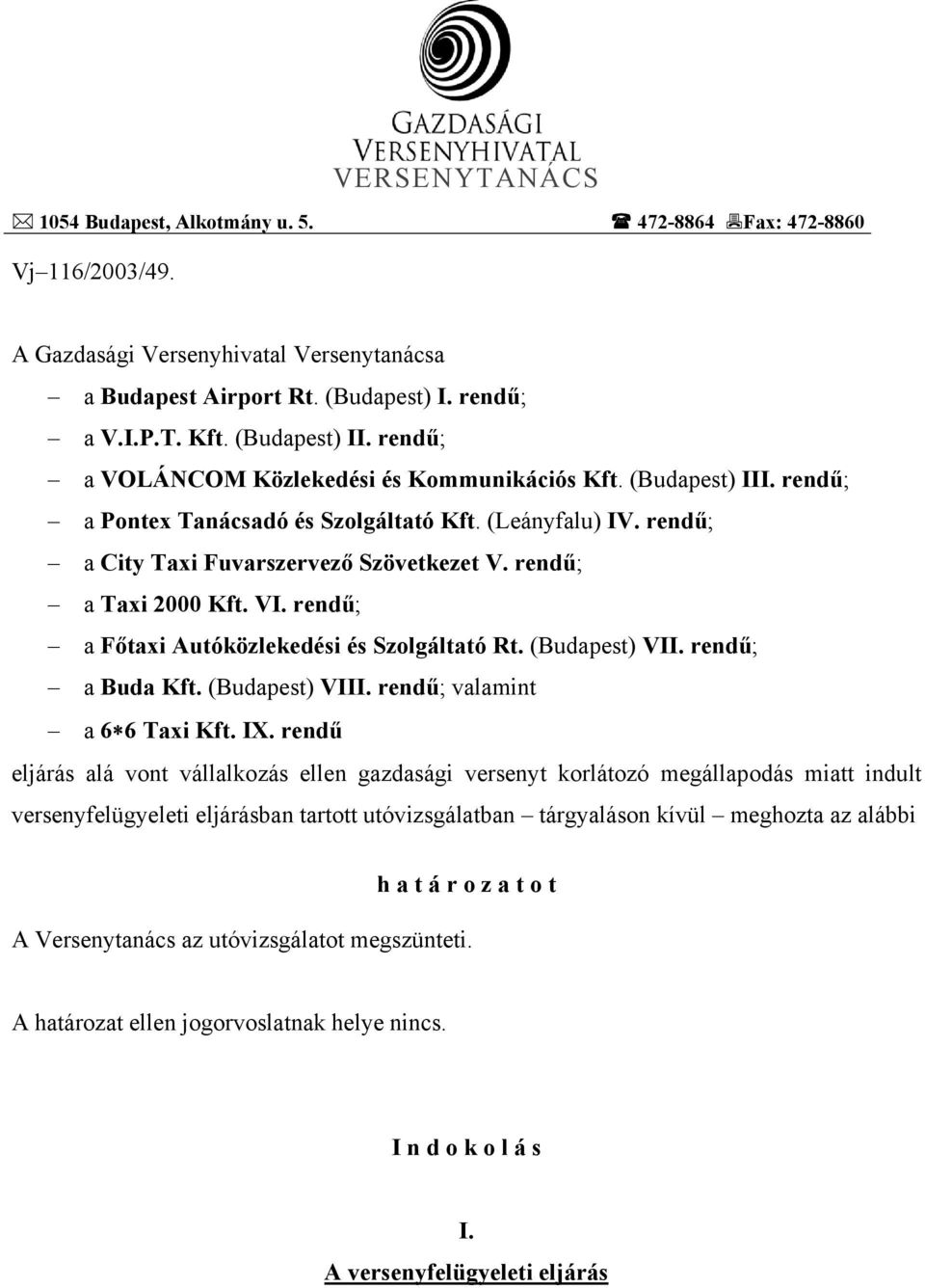 rendű; a Taxi 2000 Kft. VI. rendű; a Főtaxi Autóközlekedési és Szolgáltató Rt. (Budapest) VII. rendű; a Buda Kft. (Budapest) VIII. rendű; valamint a 6 6 Taxi Kft. IX.