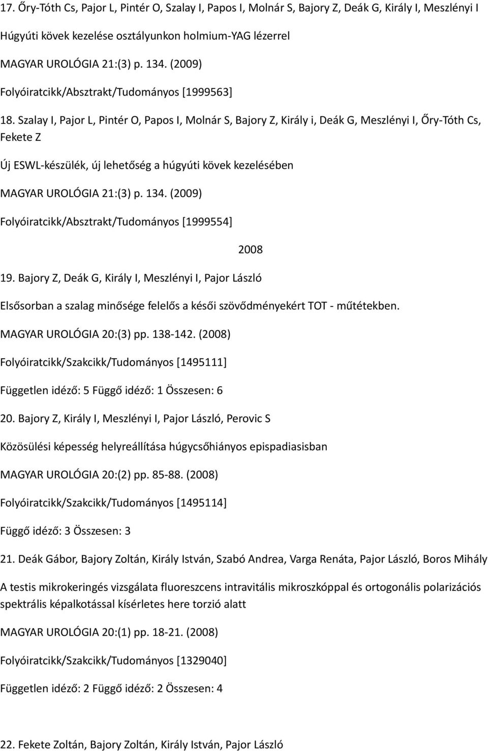 Szalay I, Pajor L, Pintér O, Papos I, Molnár S, Bajory Z, Király i, Deák G, Meszlényi I, Őry-Tóth Cs, Fekete Z Új ESWL-készülék, új lehetőség a húgyúti kövek kezelésében MAGYAR UROLÓGIA 21:(3) p. 134.