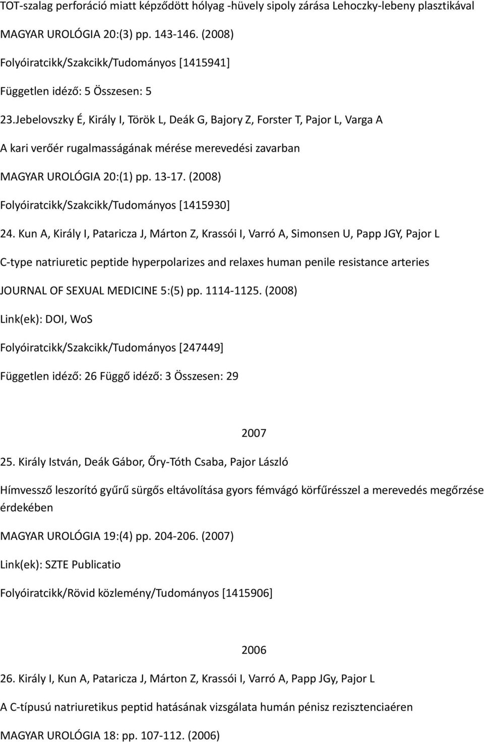 Jebelovszky É, Király I, Török L, Deák G, Bajory Z, Forster T, Pajor L, Varga A A kari verőér rugalmasságának mérése merevedési zavarban MAGYAR UROLÓGIA 20:(1) pp. 13-17.