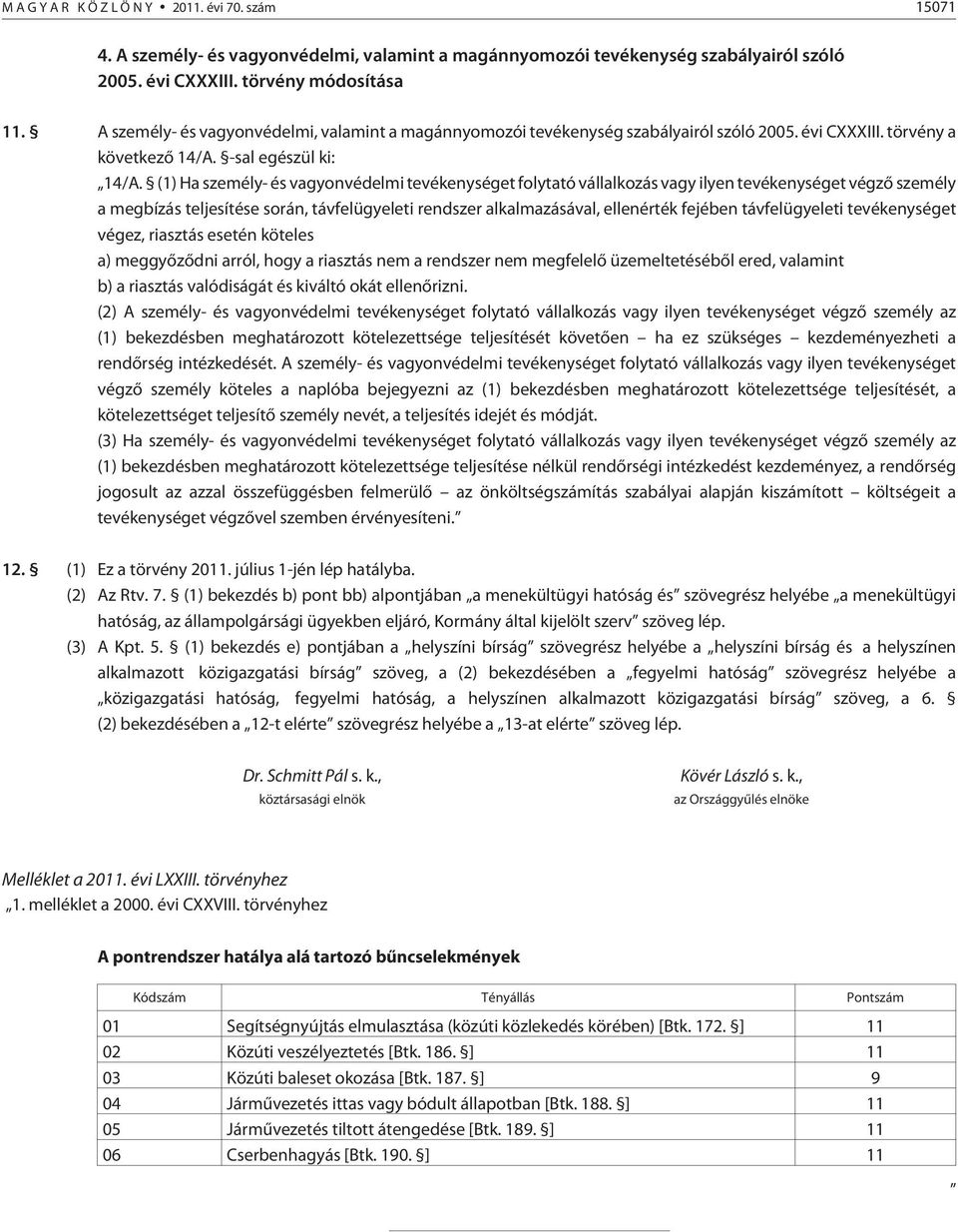 (1) Ha személy- és vagyonvédelmi tevékenységet folytató vállalkozás vagy ilyen tevékenységet végzõ személy a megbízás teljesítése során, távfelügyeleti rendszer alkalmazásával, ellenérték fejében