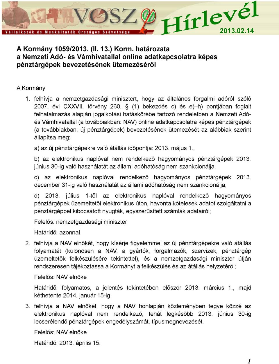 (1) bekezdés c) és e) h) pontjában foglalt felhatalmazás alapján jogalkotási hatáskörébe tartozó rendeletben a Nemzeti Adóés Vámhivatallal (a továbbiakban: NAV) online adatkapcsolatra képes