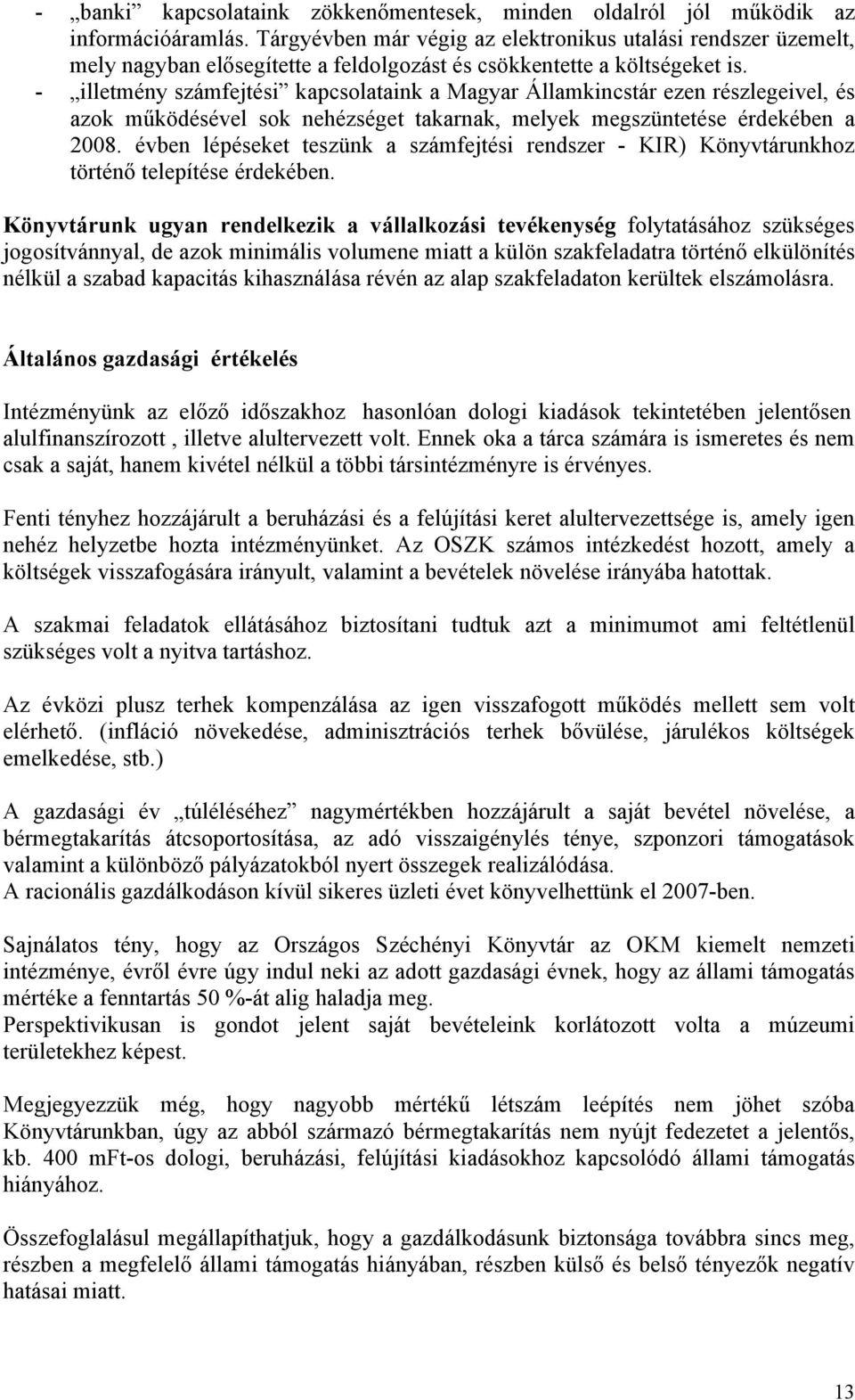 - illetmény számfejtési kapcsolataink a Magyar Államkincstár ezen részlegeivel, és azok működésével sok nehézséget takarnak, melyek megszüntetése érdekében a 2008.