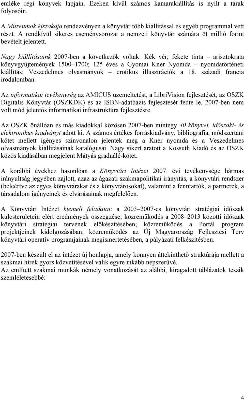 Nagy kiállításaink 2007-ben a következők voltak: Kék vér, fekete tinta arisztokrata könyvgyűjtemények 1500 1700; 125 éves a Gyomai Kner Nyomda nyomdatörténeti kiállítás; Veszedelmes olvasmányok