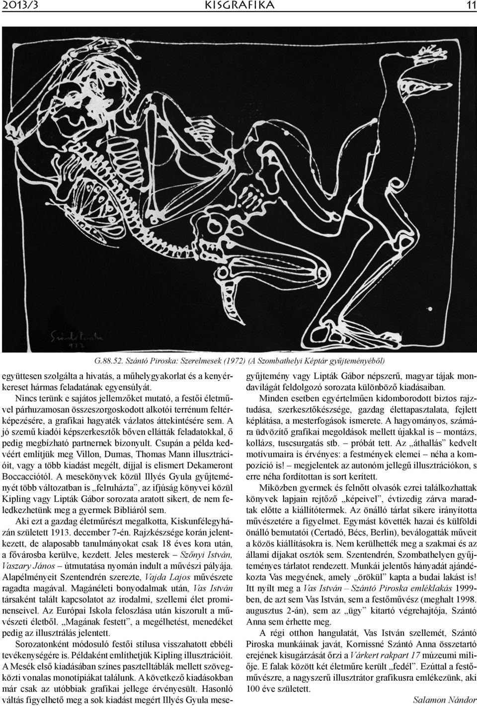 Nincs terünk e sajátos jellemzőket mutató, a festői életművel párhuzamosan összeszorgoskodott alkotói terrénum feltérképezésére, a grafikai hagyaték vázlatos áttekintésére sem.