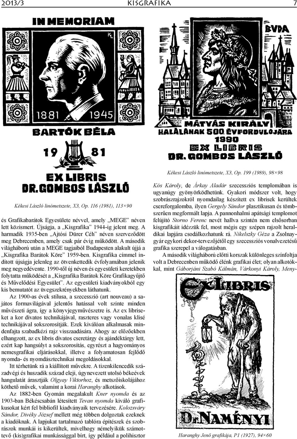 A második világháború után a MEGE tagjaiból Budapesten alakult újjá a Kisgrafika Barátok Köre 1959-ben.