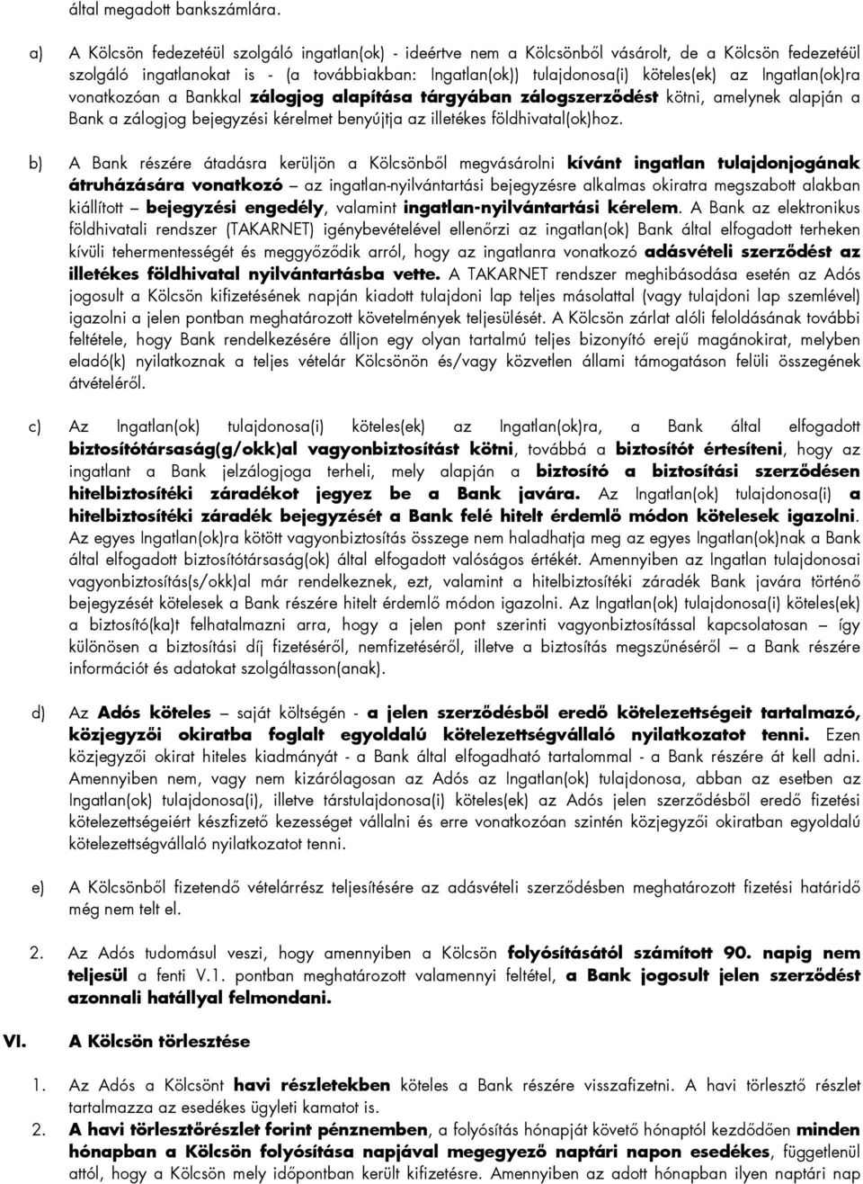 Ingatlan(ok)ra vonatkozóan a Bankkal zálogjog alapítása tárgyában zálogszerzıdést kötni, amelynek alapján a Bank a zálogjog bejegyzési kérelmet benyújtja az illetékes földhivatal(ok)hoz.