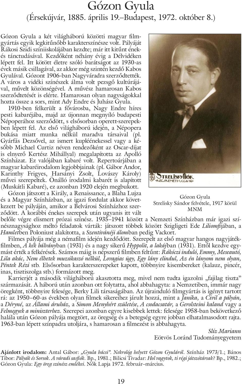 Itt kötött életre szóló barátságot az 1930-as évek másik csillagával, az akkor még szintén kezdő Kabos Gyulával. Gózont 1906-ban Nagyváradra szerződtették.