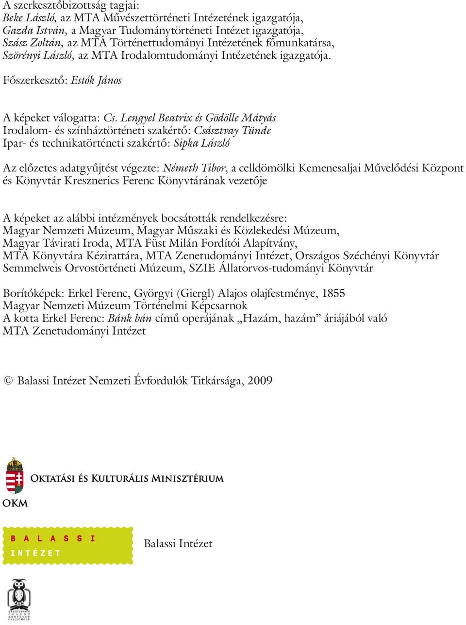 Lengyel Beatrix és Gödölle Mátyás Irodalom- és színháztörténeti szakértô: Császtvay Tünde Ipar- és technikatörténeti szakértő: Sipka László Az előzetes adatgyűjtést végezte: Németh Tibor, a