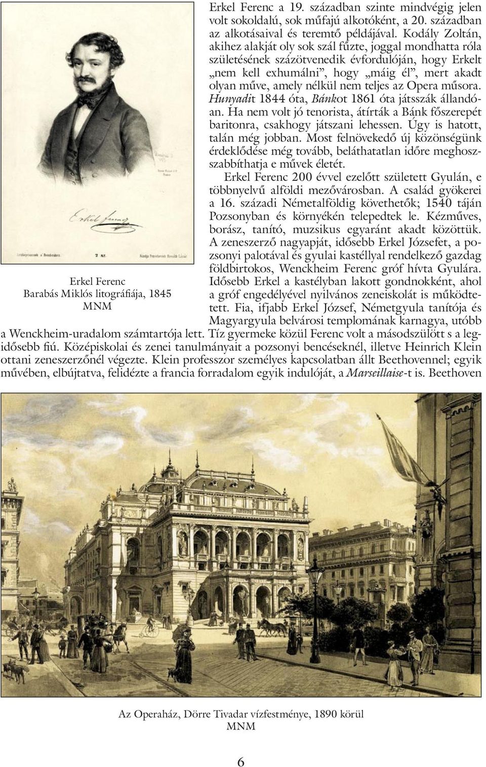 teljes az Opera műsora. Hunyadit 1844 óta, Bánkot 1861 óta játsszák állandóan. Ha nem volt jó tenorista, átírták a Bánk főszerepét baritonra, csakhogy játszani lehessen.