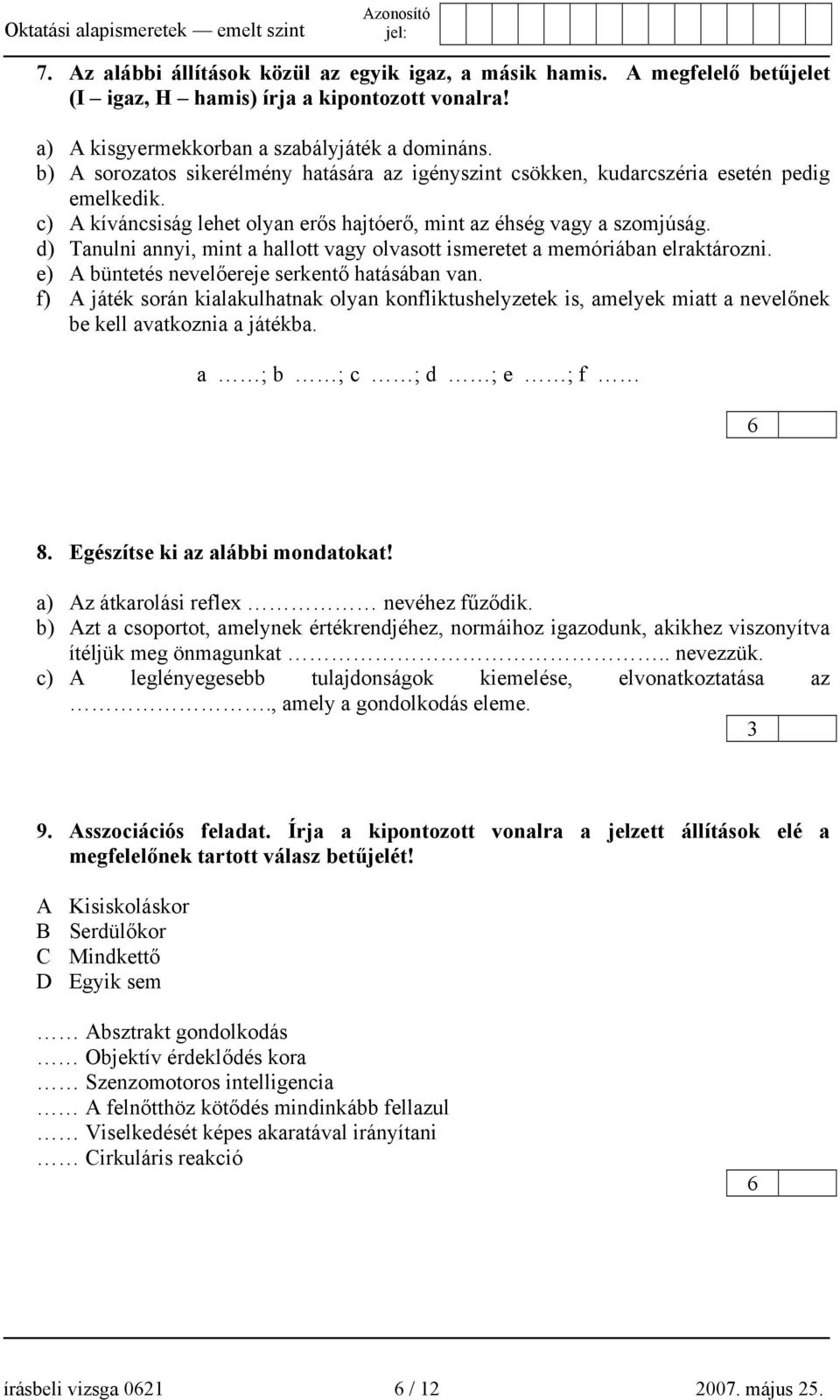 d) Tanulni annyi, mint a hallott vagy olvasott ismeretet a memóriában elraktározni. e) A büntetés nevelőereje serkentő hatásában van.