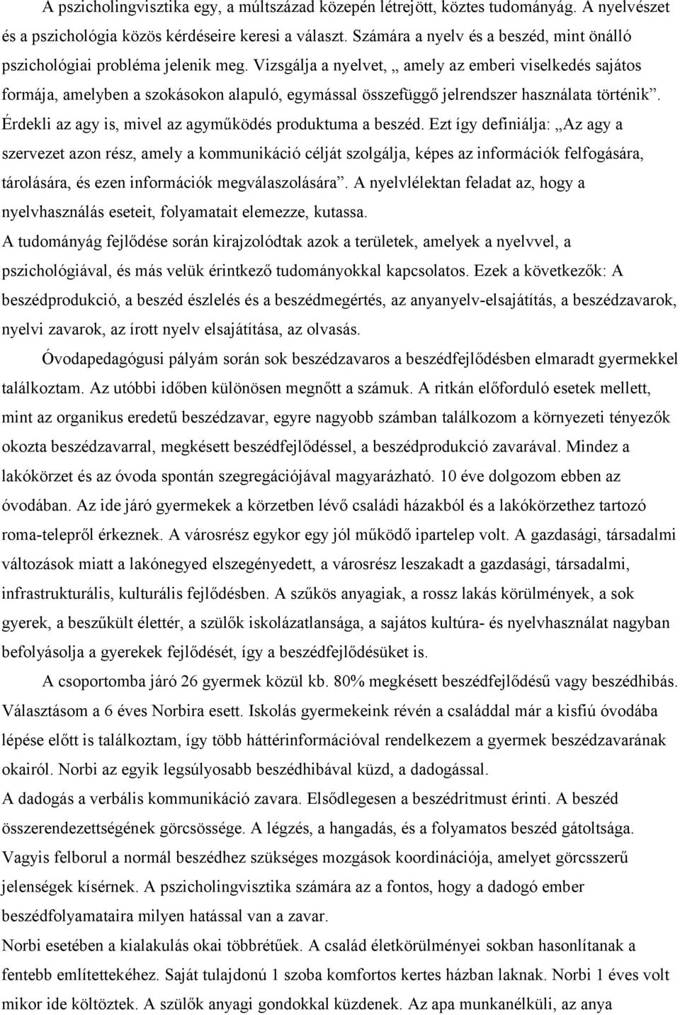 Vizsgálja a nyelvet, amely az emberi viselkedés sajátos formája, amelyben a szokásokon alapuló, egymással összefüggő jelrendszer használata történik.