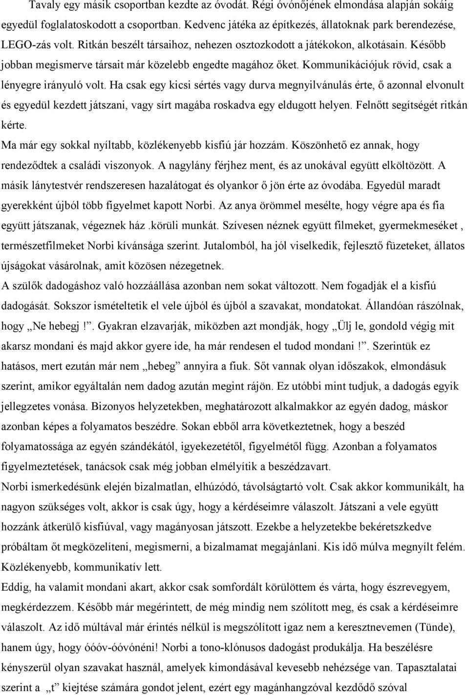 Ha csak egy kicsi sértés vagy durva megnyilvánulás érte, ő azonnal elvonult és egyedül kezdett játszani, vagy sírt magába roskadva egy eldugott helyen. Felnőtt segítségét ritkán kérte.
