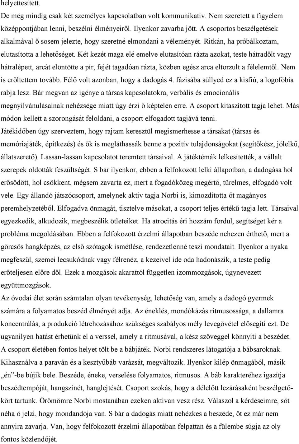 Két kezét maga elé emelve elutasítóan rázta azokat, teste hátradőlt vagy hátralépett, arcát elöntötte a pír, fejét tagadóan rázta, közben egész arca eltorzult a félelemtől. Nem is erőltettem tovább.
