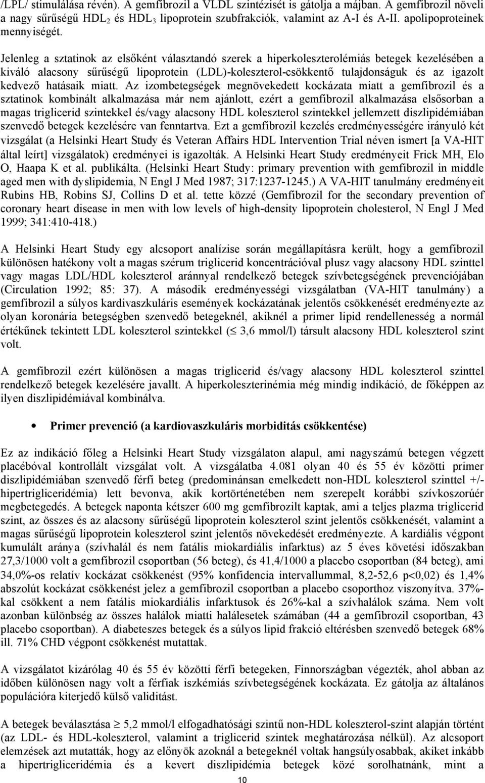 Jelenleg a sztatinok az elsőként választandó szerek a hiperkoleszterolémiás betegek kezelésében a kiváló alacsony sűrűségű lipoprotein (LDL)-koleszterol-csökkentő tulajdonságuk és az igazolt kedvező