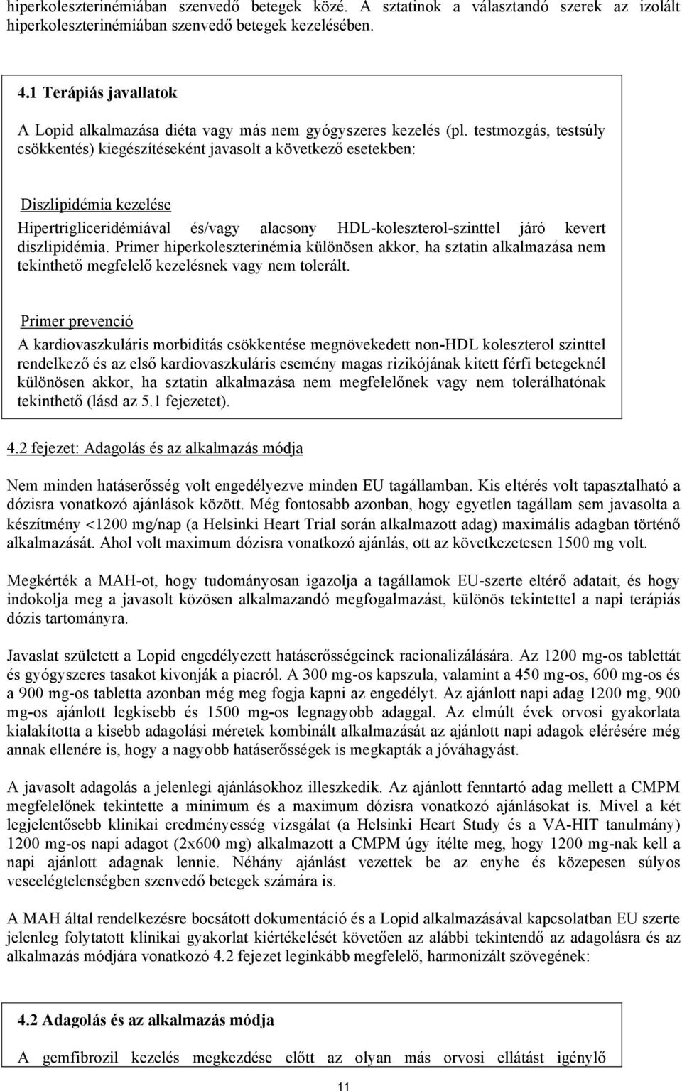 testmozgás, testsúly csökkentés) kiegészítéseként javasolt a következő esetekben: Diszlipidémia kezelése Hipertrigliceridémiával és/vagy alacsony HDL-koleszterol-szinttel járó kevert diszlipidémia.