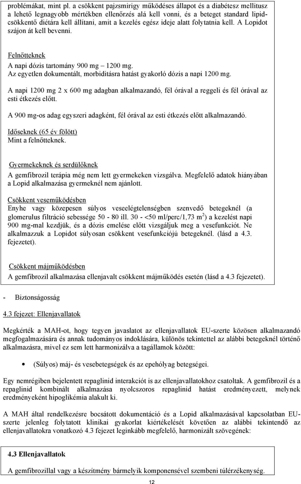 egész ideje alatt folytatnia kell. A Lopidot szájon át kell bevenni. Felnőtteknek A napi dózis tartomány 900 mg 1200 mg. Az egyetlen dokumentált, morbiditásra hatást gyakorló dózis a napi 1200 mg.