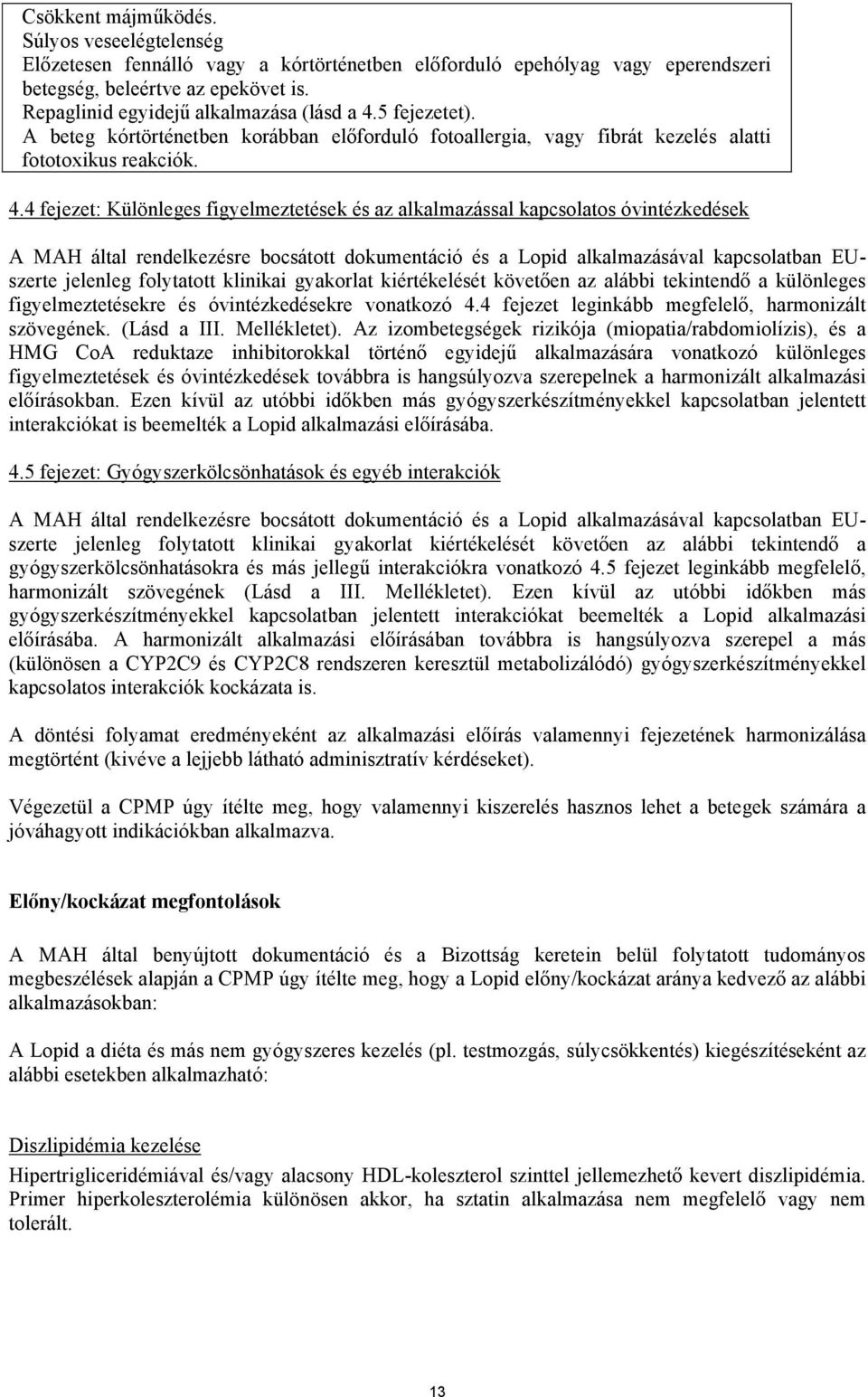 5 fejezetet). A beteg kórtörténetben korábban előforduló fotoallergia, vagy fibrát kezelés alatti fototoxikus reakciók. 4.