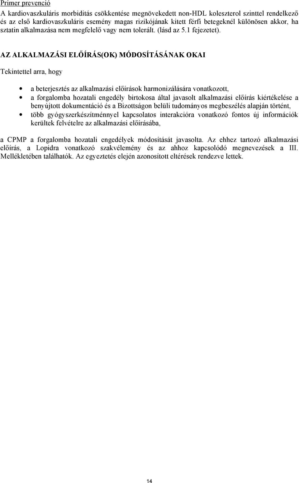 AZ ALKALMAZÁSI ELŐÍRÁS(OK) MÓDOSÍTÁSÁNAK OKAI Tekintettel arra, hogy a beterjesztés az alkalmazási előírások harmonizálására vonatkozott, a forgalomba hozatali engedély birtokosa által javasolt