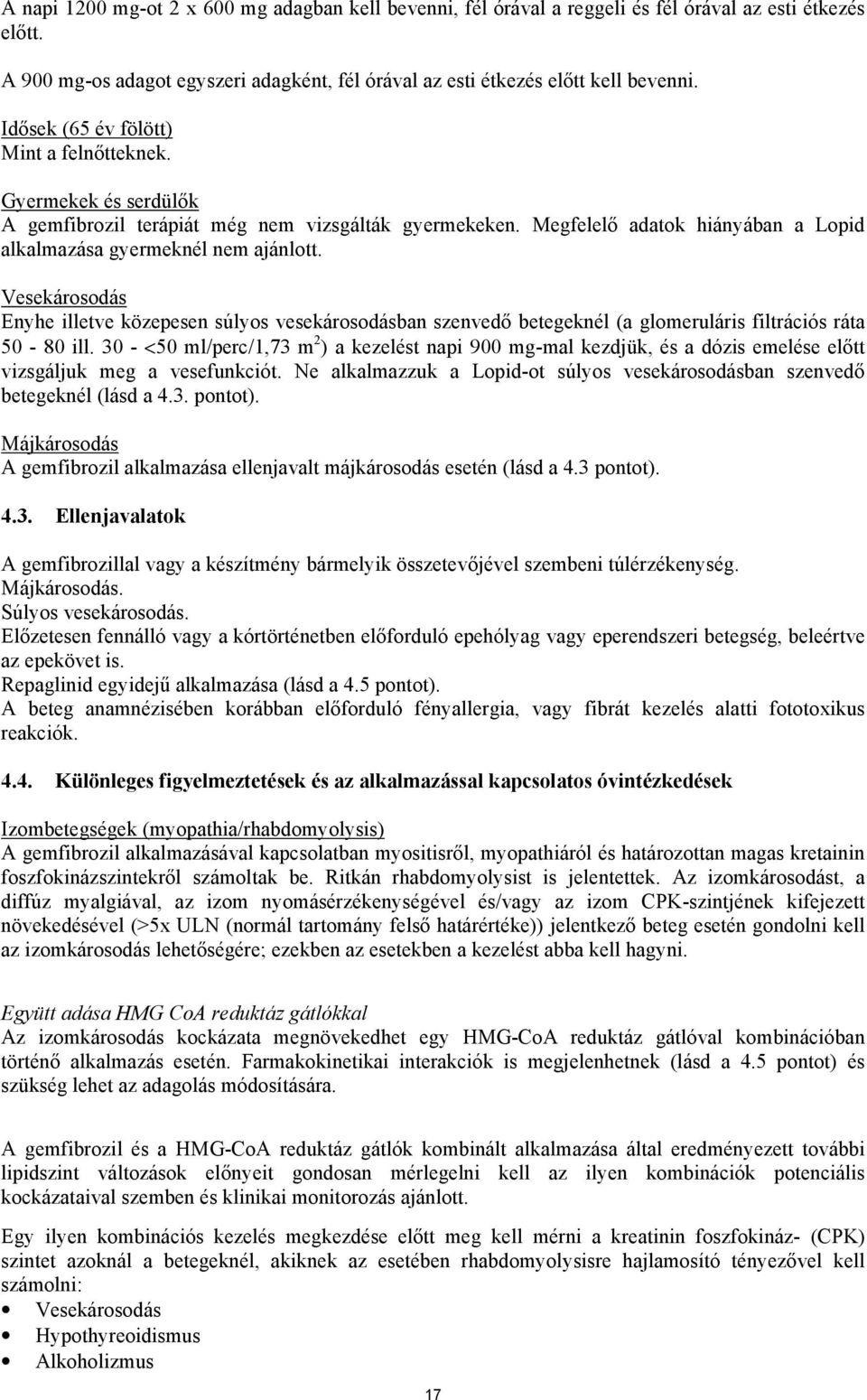 Vesekárosodás Enyhe illetve közepesen súlyos vesekárosodásban szenvedő betegeknél (a glomeruláris filtrációs ráta 50-80 ill.