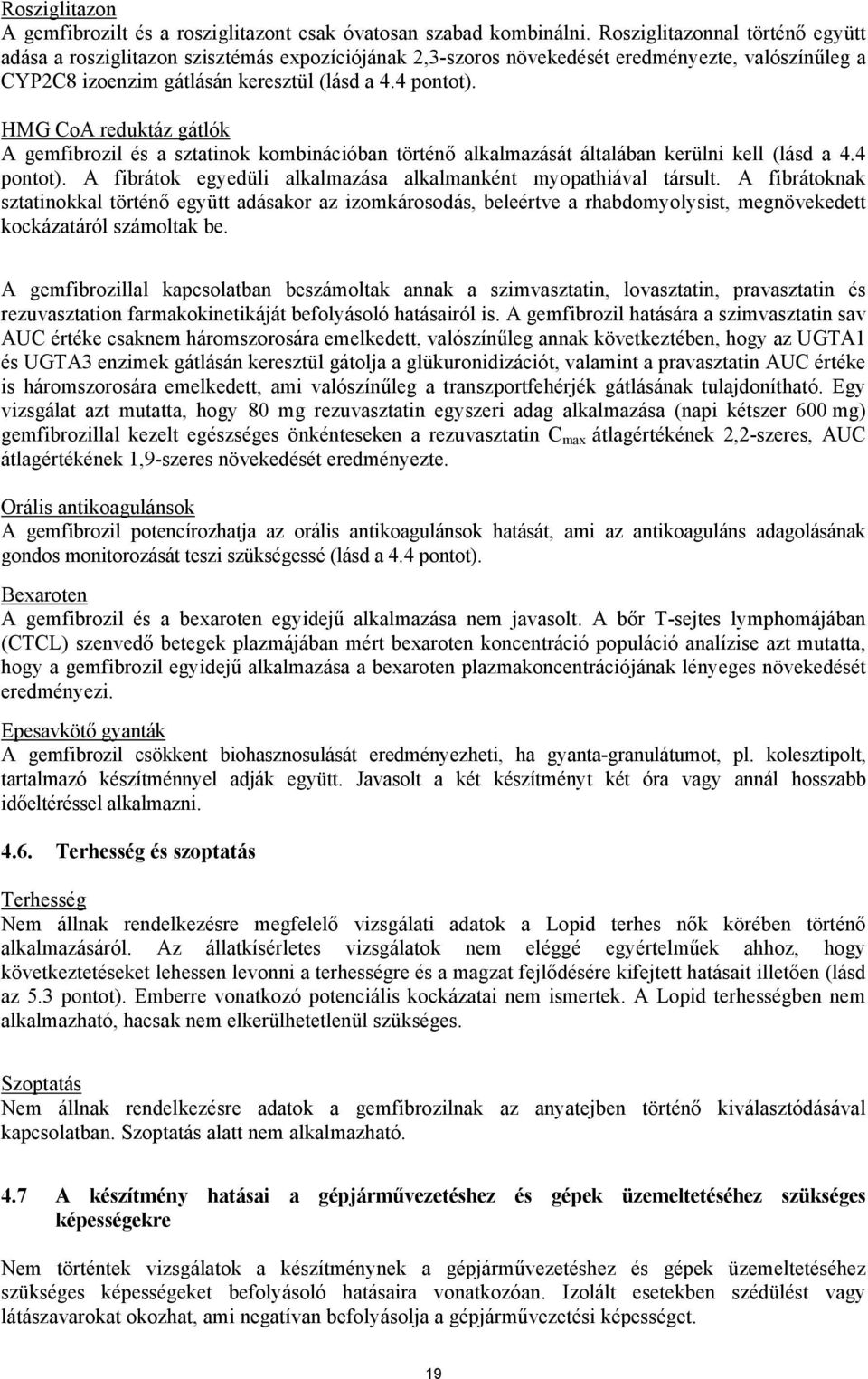 HMG CoA reduktáz gátlók A gemfibrozil és a sztatinok kombinációban történő alkalmazását általában kerülni kell (lásd a 4.4 pontot). A fibrátok egyedüli alkalmazása alkalmanként myopathiával társult.