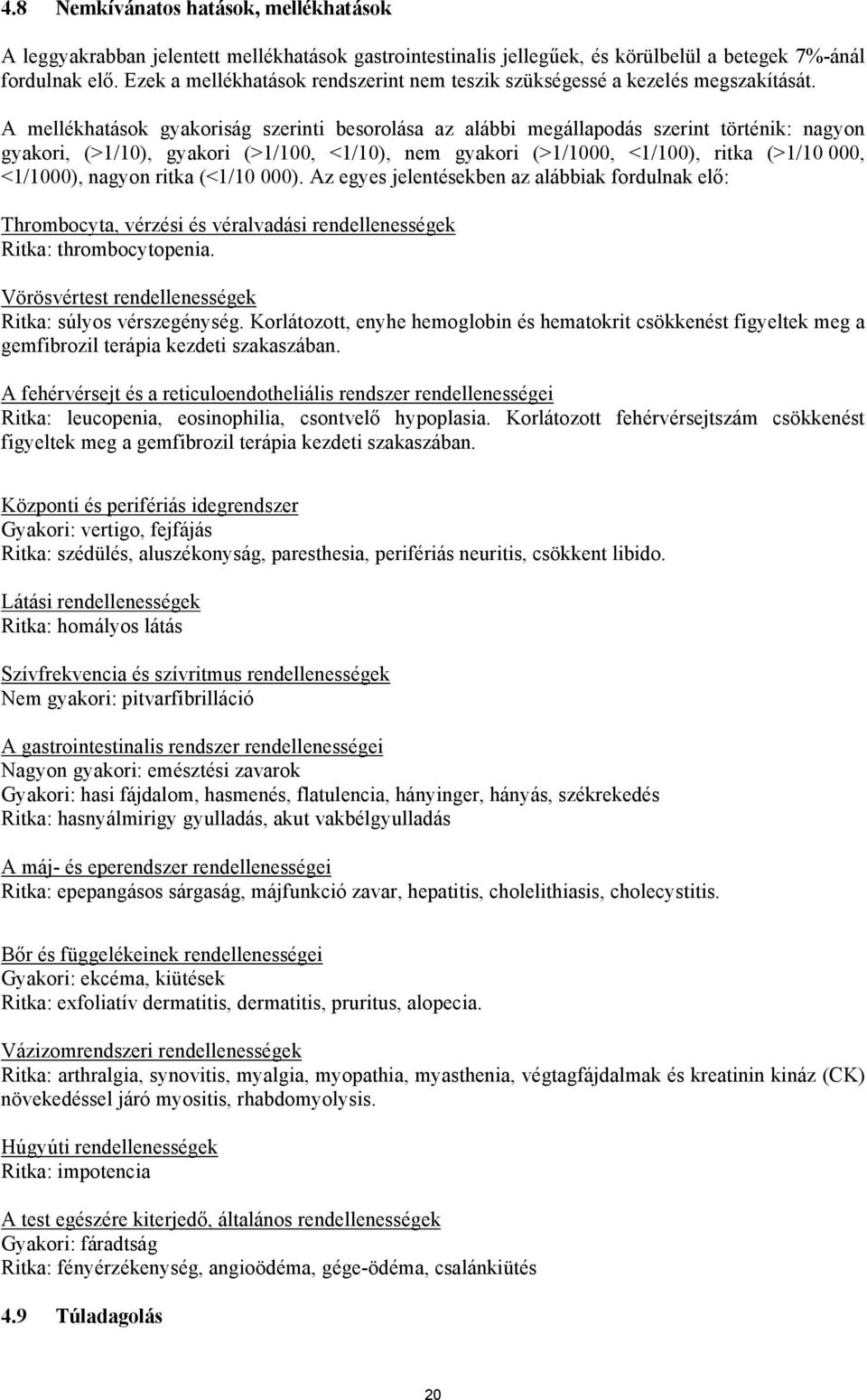 A mellékhatások gyakoriság szerinti besorolása az alábbi megállapodás szerint történik: nagyon gyakori, (>1/10), gyakori (>1/100, <1/10), nem gyakori (>1/1000, <1/100), ritka (>1/10 000, <1/1000),