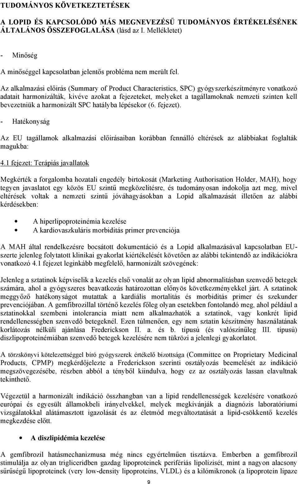 Az alkalmazási előirás (Summary of Product Characteristics, SPC) gyógyszerkészítményre vonatkozó adatait harmonizálták, kivéve azokat a fejezeteket, melyeket a tagállamoknak nemzeti szinten kell