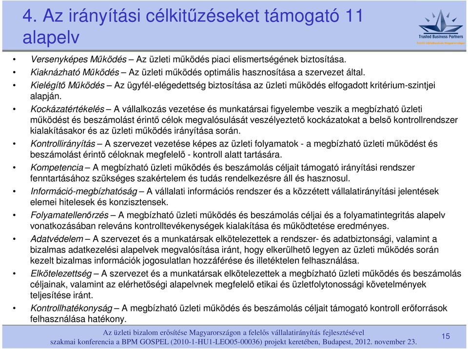 Kockázatértékelés A vállalkozás vezetése és munkatársai figyelembe veszik a megbízható üzleti működést és beszámolást érintő célok megvalósulását veszélyeztető kockázatokat a belső kontrollrendszer