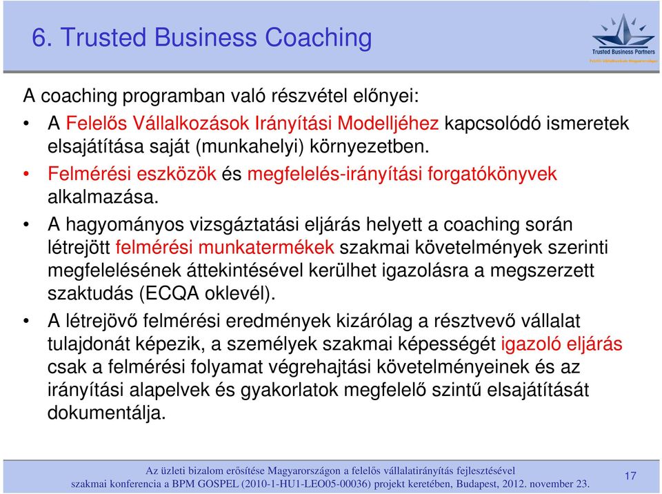 A hagyományos vizsgáztatási eljárás helyett a coaching során létrejött felmérési munkatermékek szakmai követelmények szerinti megfelelésének áttekintésével kerülhet igazolásra a