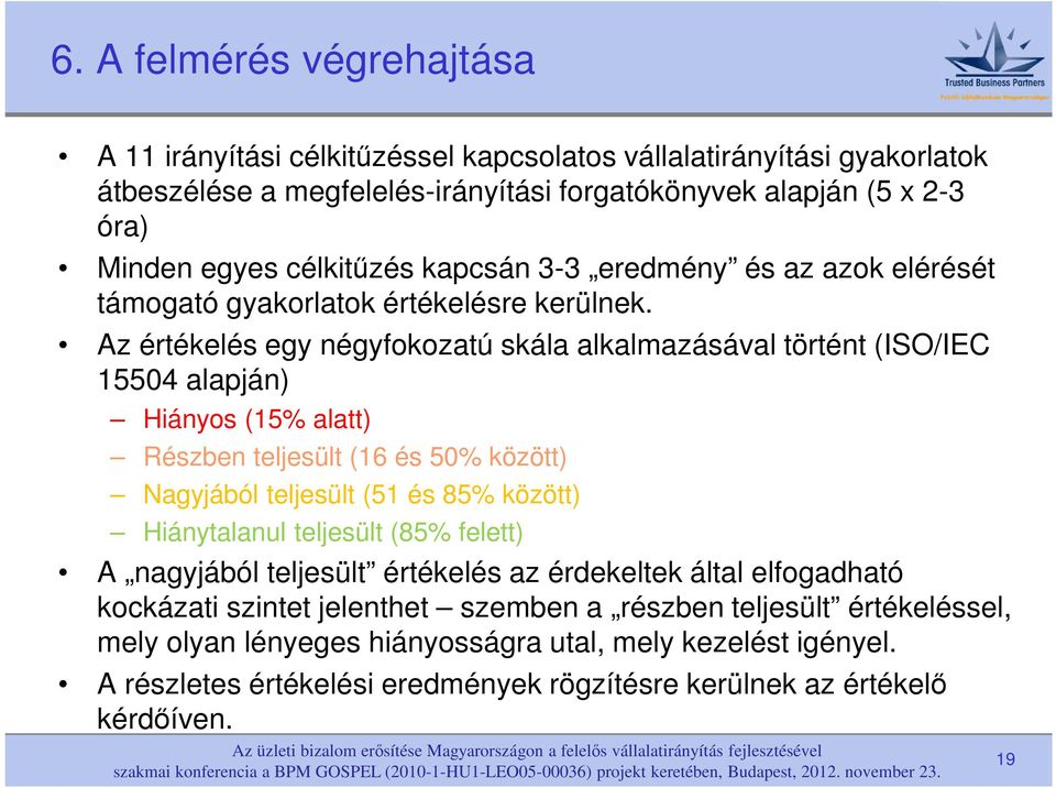 Az értékelés egy négyfokozatú skála alkalmazásával történt (ISO/IEC 15504 alapján) Hiányos (15% alatt) Részben teljesült (16 és 50% között) Nagyjából teljesült (51 és 85% között) Hiánytalanul