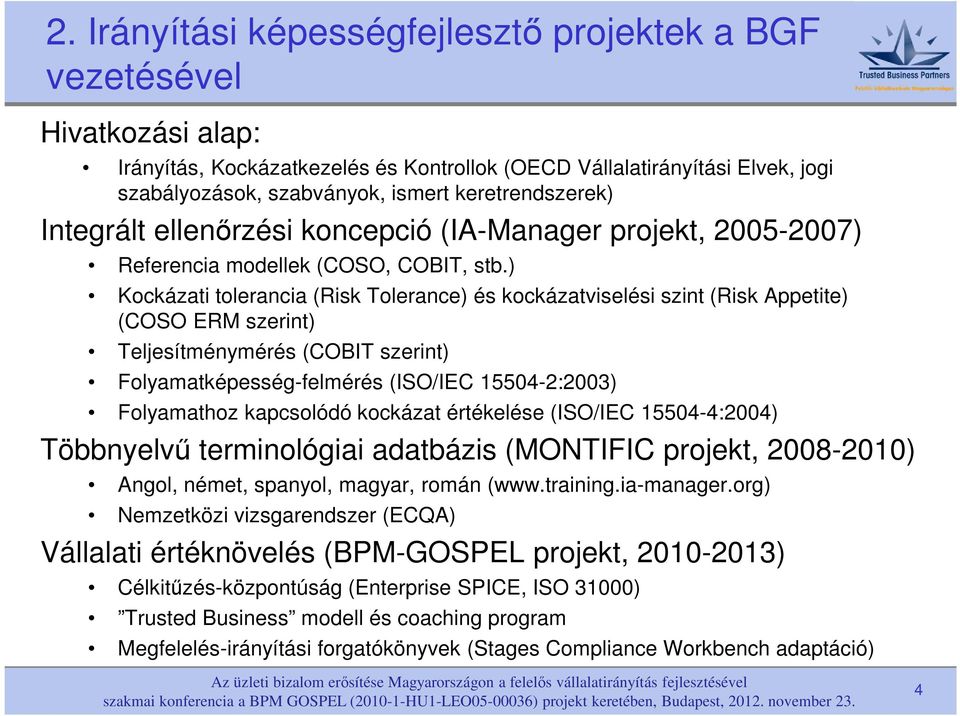 ) Kockázati tolerancia (Risk Tolerance) és kockázatviselési szint (Risk Appetite) (COSO ERM szerint) Teljesítménymérés (COBIT szerint) Folyamatképesség-felmérés (ISO/IEC 15504-2:2003) Folyamathoz