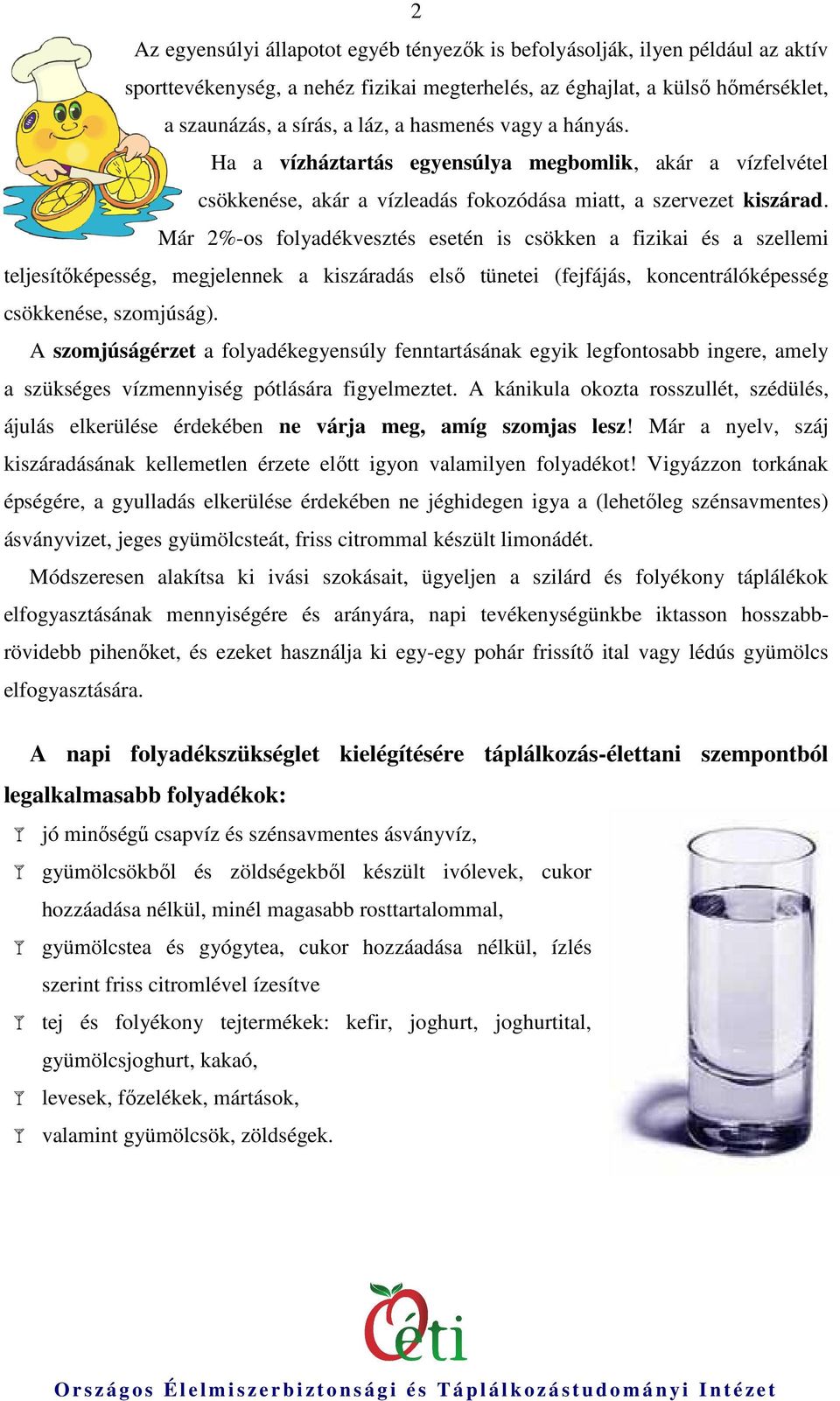 Már 2%-os folyadékvesztés esetén is csökken a fizikai és a szellemi teljesítıképesség, megjelennek a kiszáradás elsı tünetei (fejfájás, koncentrálóképesség csökkenése, szomjúság).