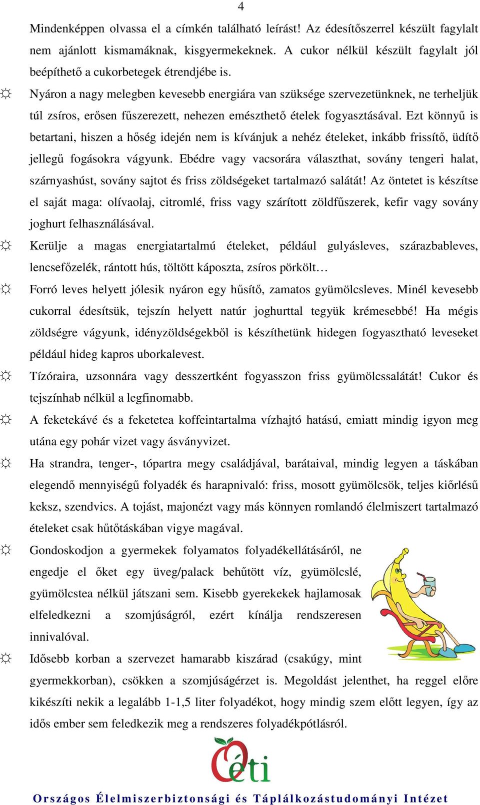 Nyáron a nagy melegben kevesebb energiára van szüksége szervezetünknek, ne terheljük túl zsíros, erısen főszerezett, nehezen emészthetı ételek fogyasztásával.