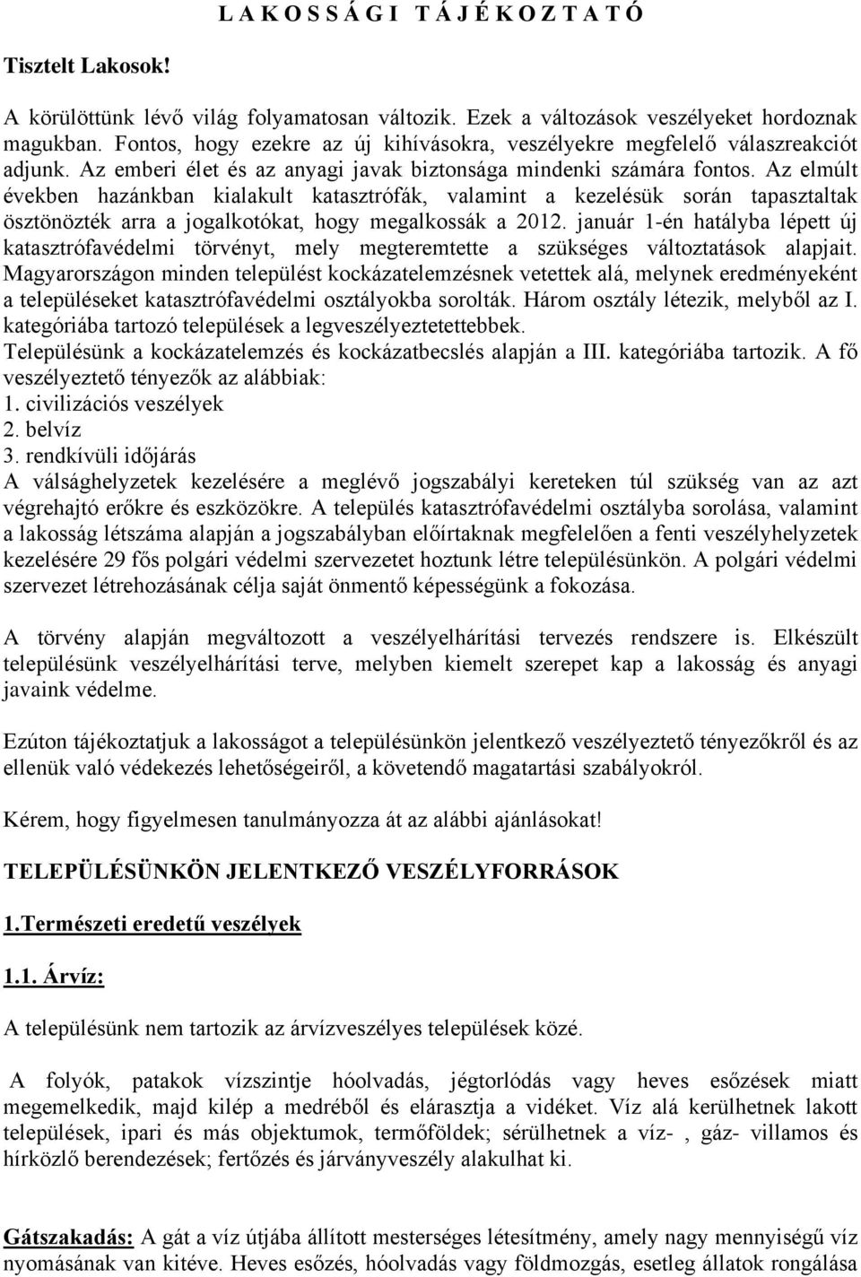 Az elmúlt években hazánkban kialakult katasztrófák, valamint a kezelésük során tapasztaltak ösztönözték arra a jogalkotókat, hogy megalkossák a 2012.