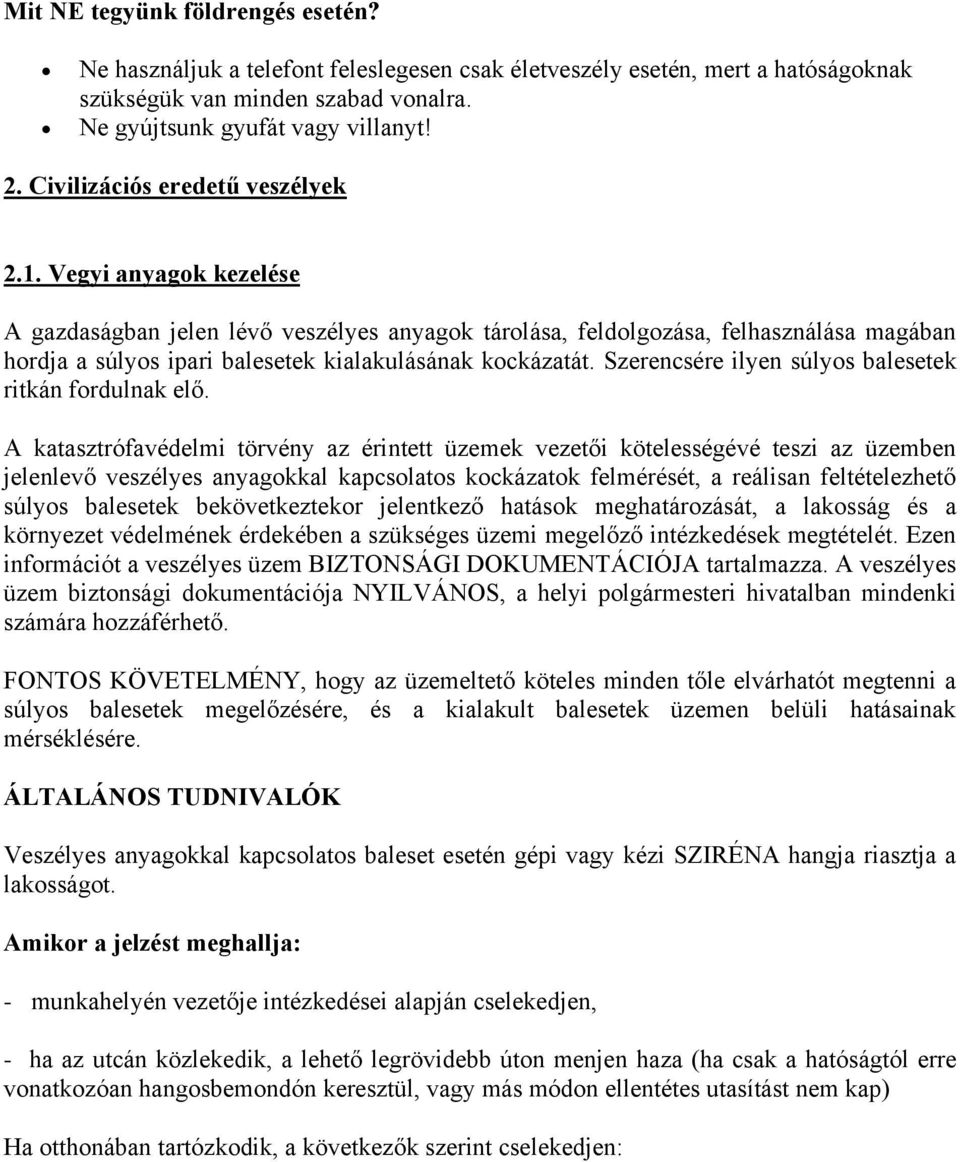 Vegyi anyagok kezelése A gazdaságban jelen lévő veszélyes anyagok tárolása, feldolgozása, felhasználása magában hordja a súlyos ipari balesetek kialakulásának kockázatát.