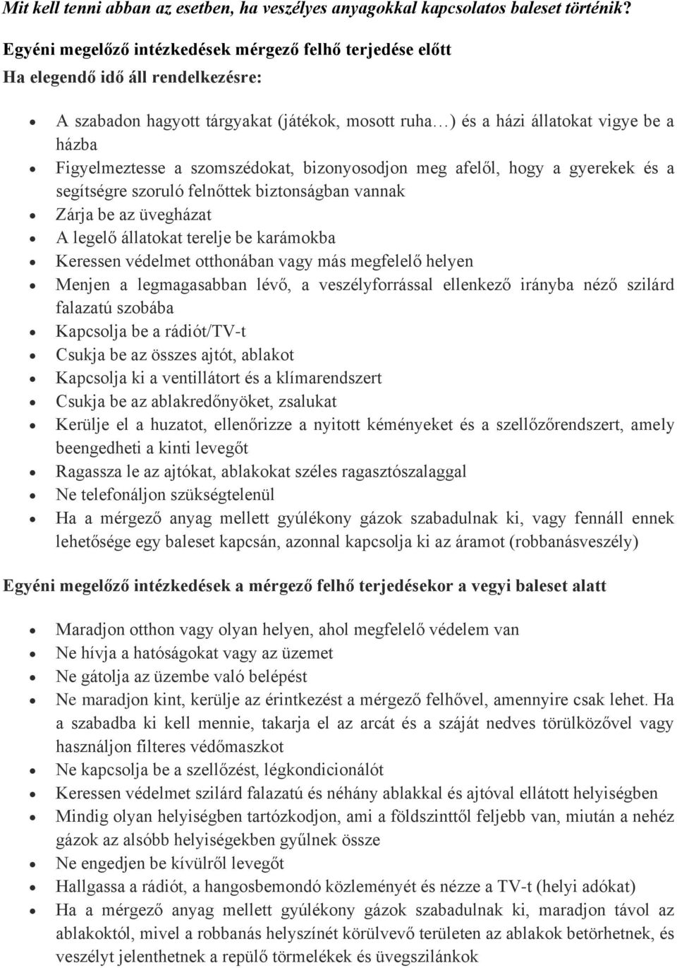 a szomszédokat, bizonyosodjon meg afelől, hogy a gyerekek és a segítségre szoruló felnőttek biztonságban vannak Zárja be az üvegházat A legelő állatokat terelje be karámokba Keressen védelmet