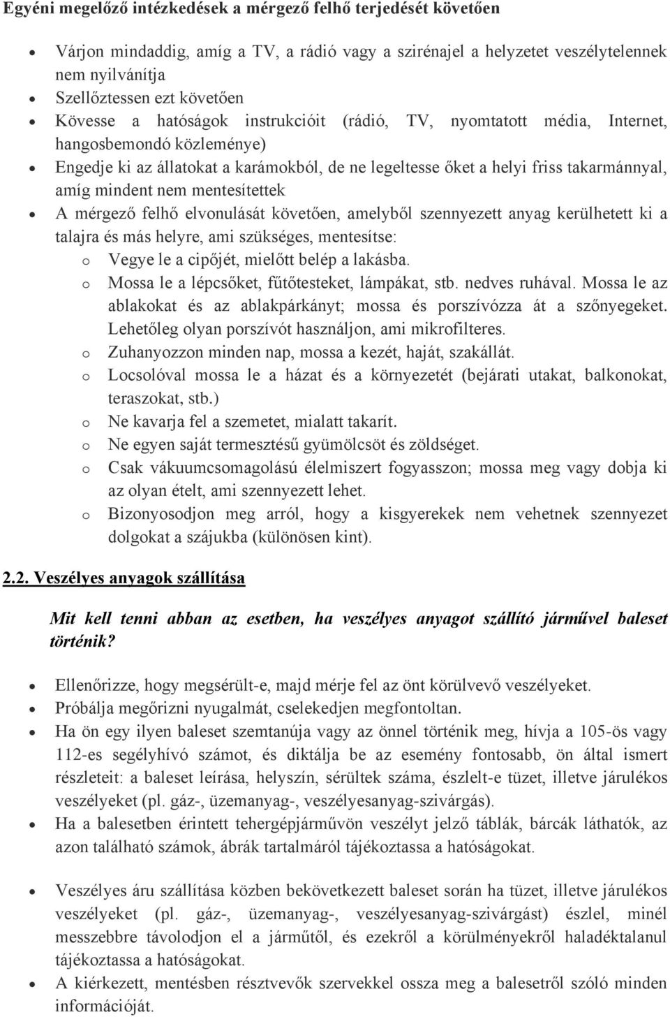 mentesítettek A mérgező felhő elvonulását követően, amelyből szennyezett anyag kerülhetett ki a talajra és más helyre, ami szükséges, mentesítse: o Vegye le a cipőjét, mielőtt belép a lakásba.