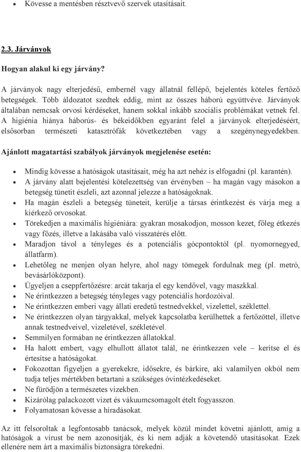 A higiénia hiánya háborús- és békeidőkben egyaránt felel a járványok elterjedéséért, elsősorban természeti katasztrófák következtében vagy a szegénynegyedekben.