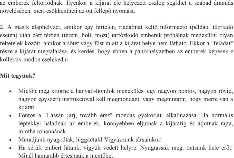 amikor a sötét vagy füst miatt a kijárat helye nem látható. Ekkor a "feladat" része a kijárat megtalálása, és kérdés, hogy ebben a pánikhelyzetben az emberek képesek-e kollektív módon cselekedni.