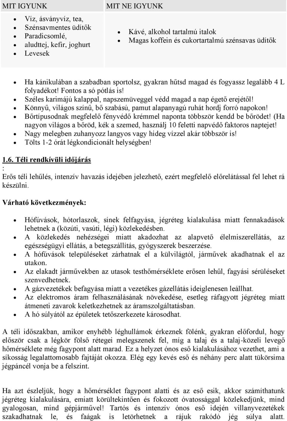 Könnyű, világos színű, bő szabású, pamut alapanyagú ruhát hordj forró napokon! Bőrtípusodnak megfelelő fényvédő krémmel naponta többször kendd be bőrödet!