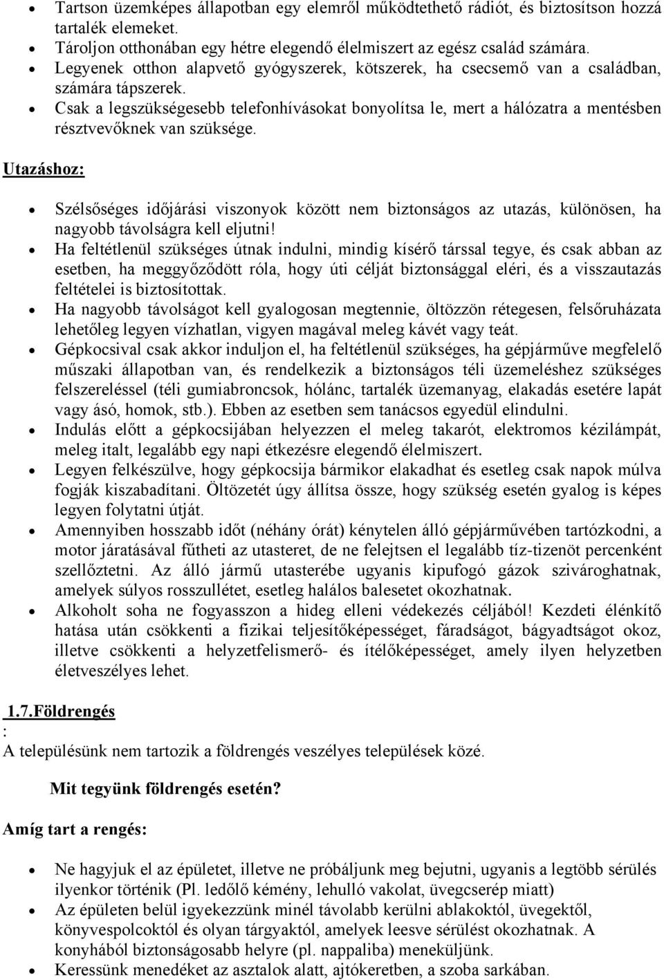 Csak a legszükségesebb telefonhívásokat bonyolítsa le, mert a hálózatra a mentésben résztvevőknek van szüksége.