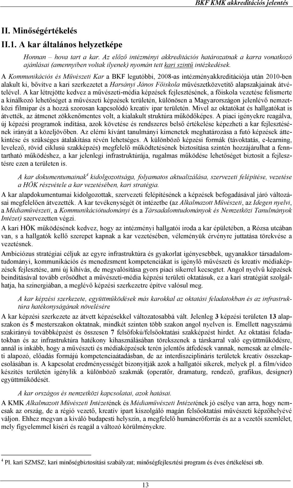 A Kommunikációs és Mővészeti Kar a BKF legutóbbi, 2008-as intézményakkreditációja után 2010-ben alakult ki, bıvítve a kari szerkezetet a Harsányi János Fıiskola mővészetközvetítı alapszakjainak