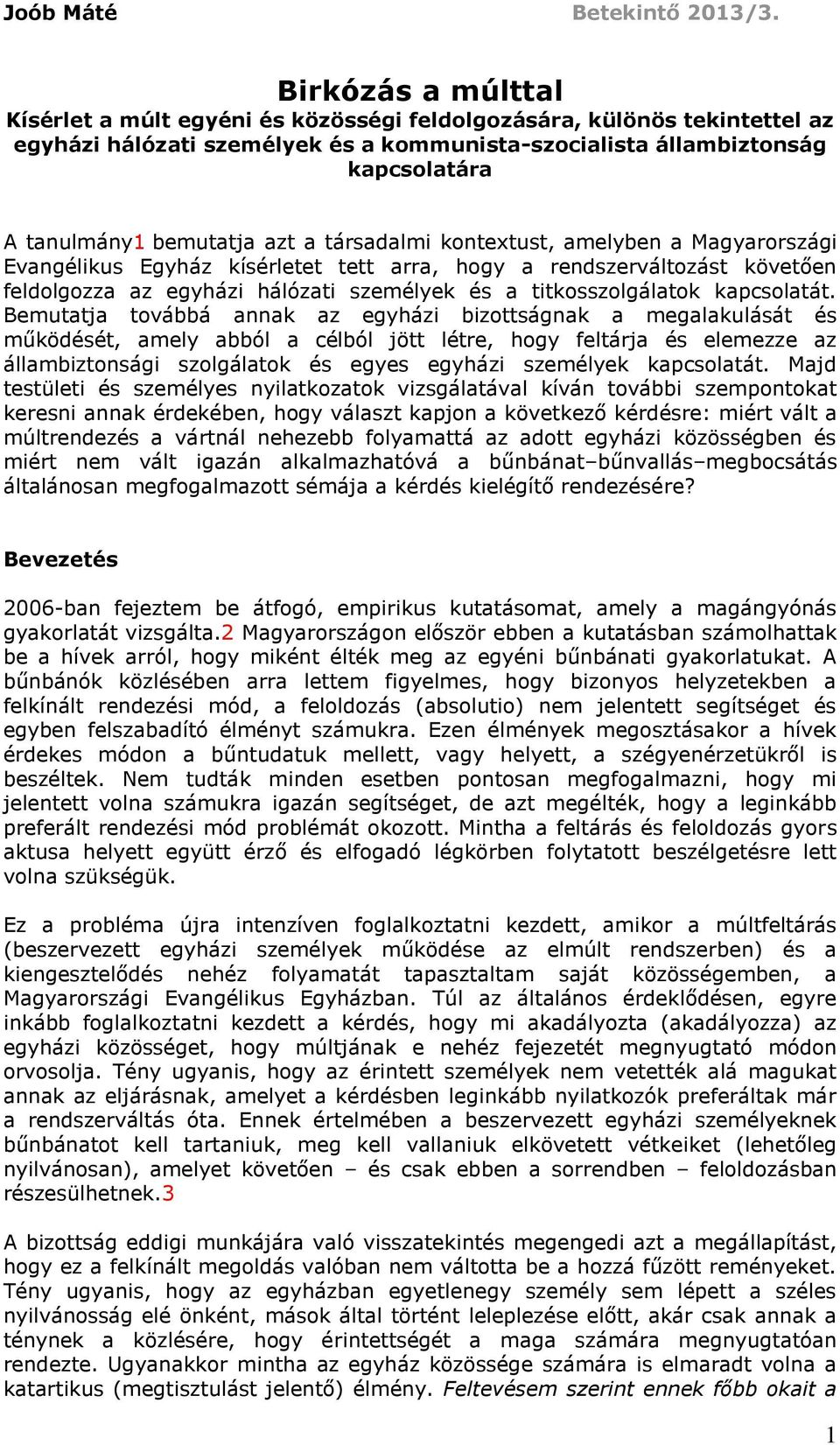 azt a társadalmi kontextust, amelyben a Magyarországi Evangélikus Egyház kísérletet tett arra, hogy a rendszerváltozást követően feldolgozza az egyházi hálózati személyek és a titkosszolgálatok