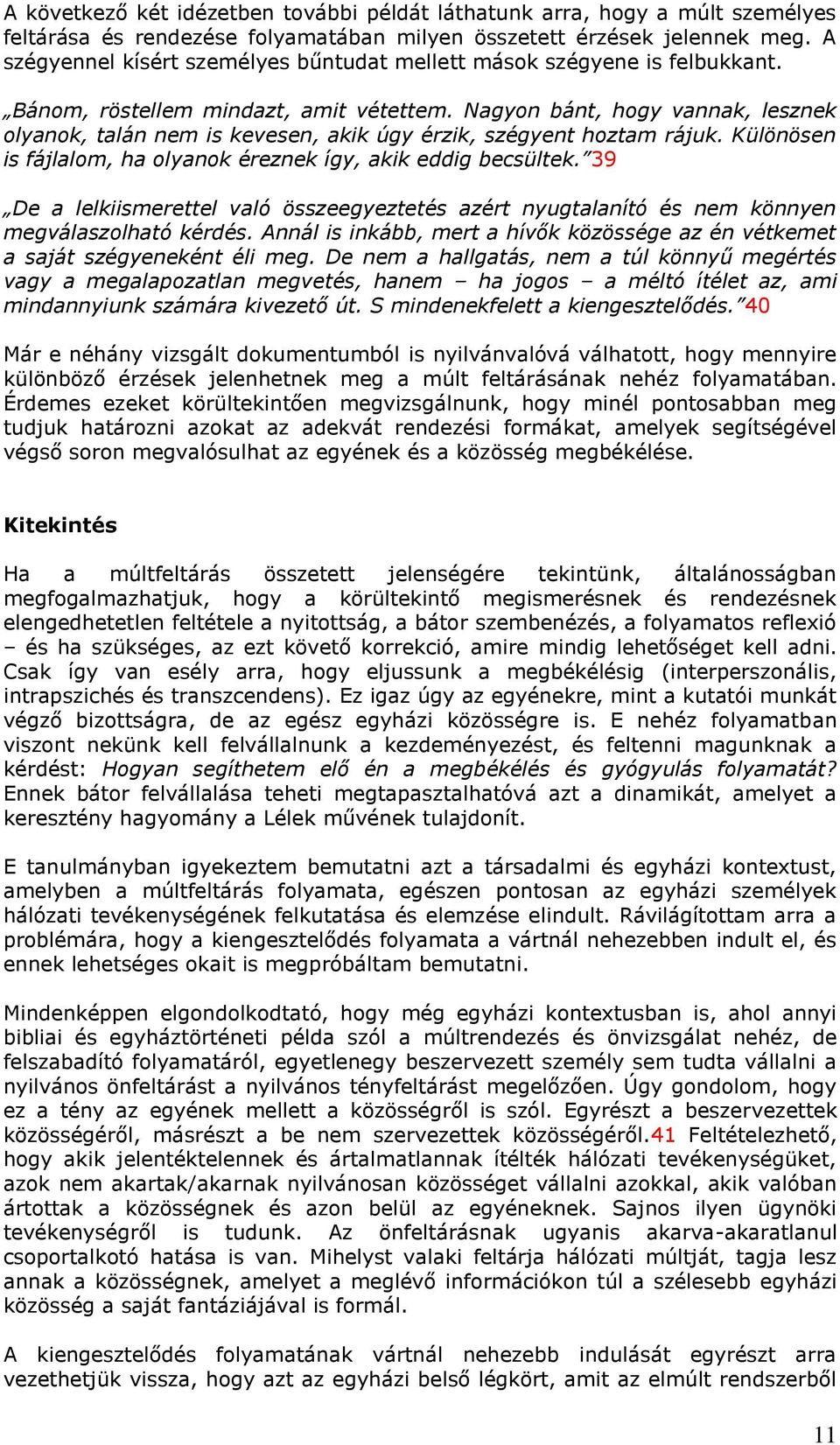 Nagyon bánt, hogy vannak, lesznek olyanok, talán nem is kevesen, akik úgy érzik, szégyent hoztam rájuk. Különösen is fájlalom, ha olyanok éreznek így, akik eddig becsültek.