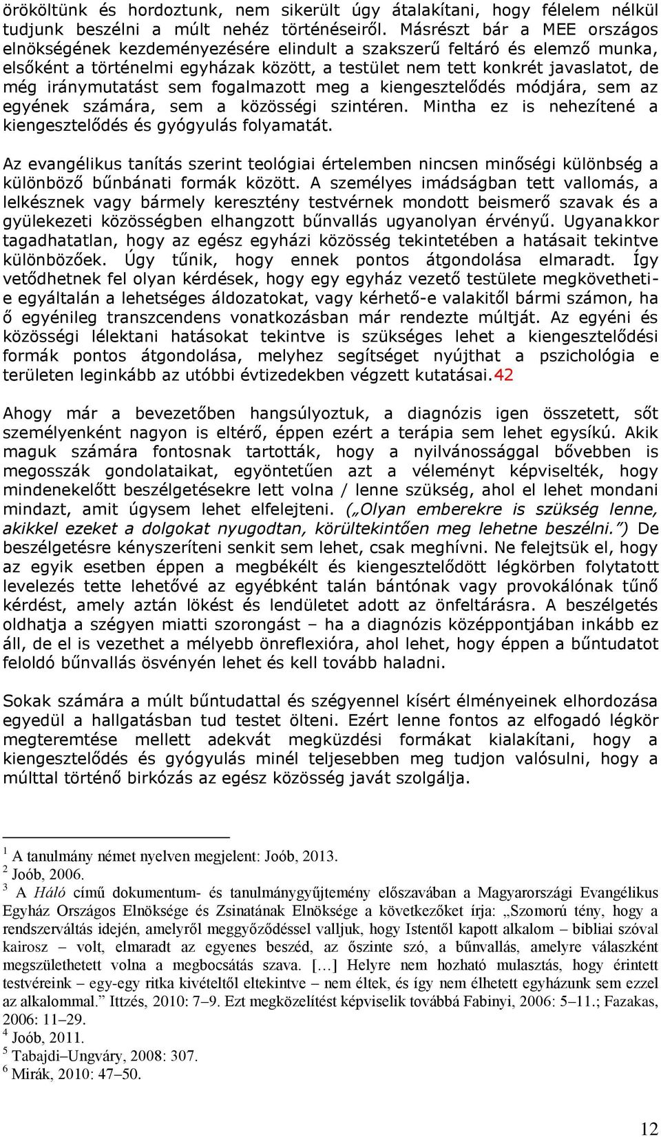 iránymutatást sem fogalmazott meg a kiengesztelődés módjára, sem az egyének számára, sem a közösségi szintéren. Mintha ez is nehezítené a kiengesztelődés és gyógyulás folyamatát.