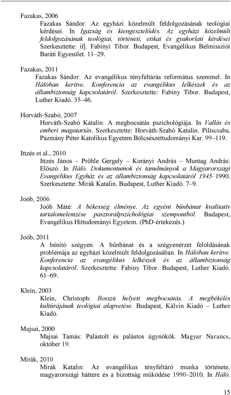 Fazakas, 2011 Fazakas Sándor: Az evangélikus tényfeltárás református szemmel. In Hálóban kerítve. Konferencia az evangélikus lelkészek és az állambiztonság kapcsolatáról. Szerkesztette: Fabiny Tibor.