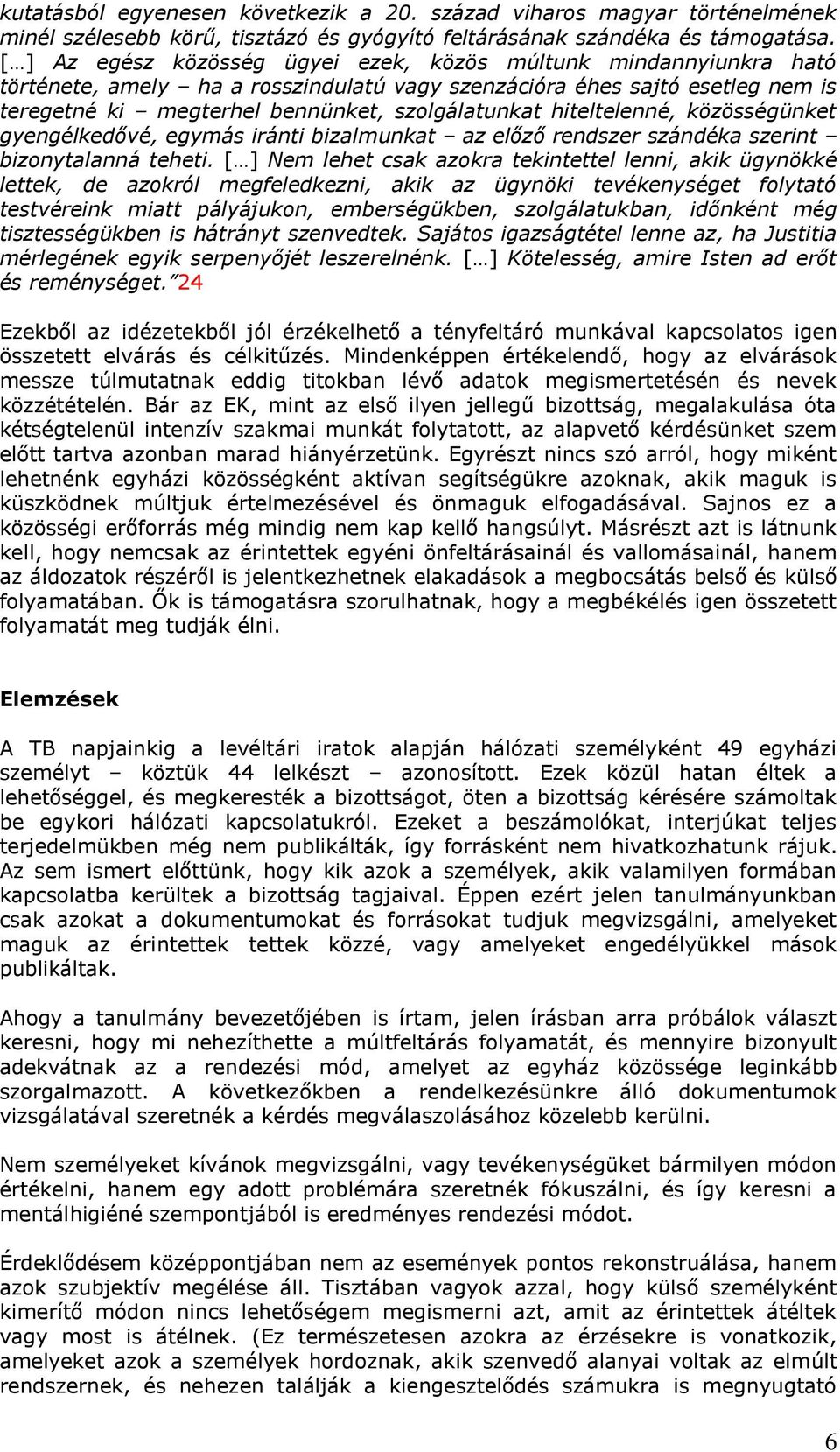 hiteltelenné, közösségünket gyengélkedővé, egymás iránti bizalmunkat az előző rendszer szándéka szerint bizonytalanná teheti.