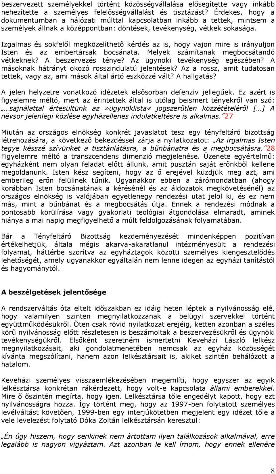 Izgalmas és sokfelől megközelíthető kérdés az is, hogy vajon mire is irányuljon Isten és az embertársak bocsánata. Melyek számítanak megbocsátandó vétkeknek? A beszervezés ténye?