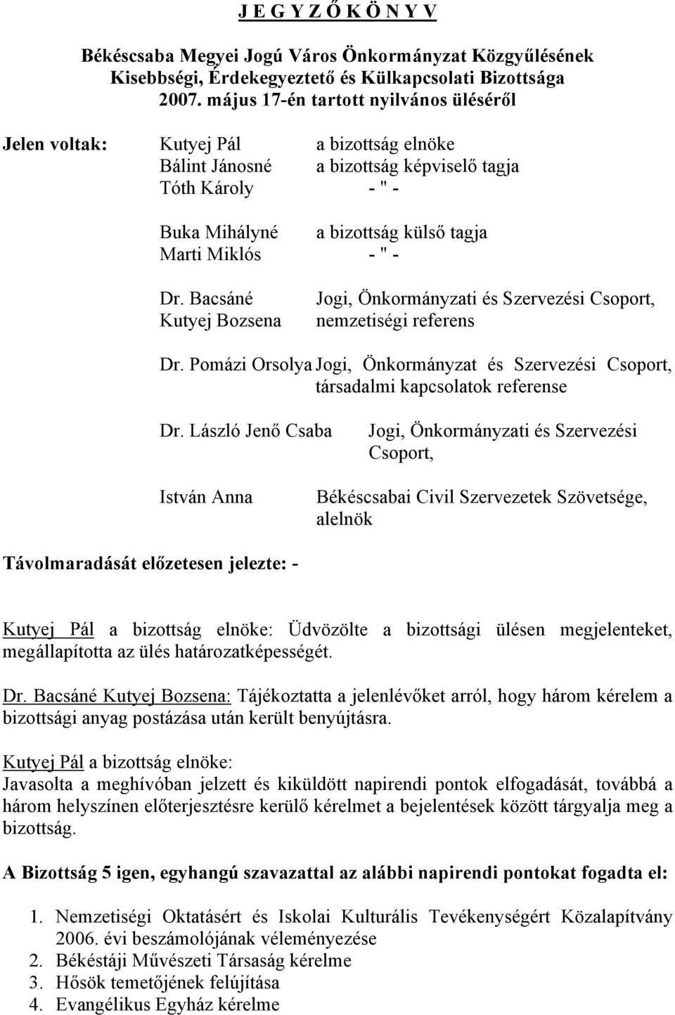 Dr. Bacsáné Kutyej Bozsena Jogi, Önkormányzati és Szervezési Csoport, nemzetiségi referens Dr. Pomázi Orsolya Jogi, Önkormányzat és Szervezési Csoport, társadalmi kapcsolatok referense Dr.